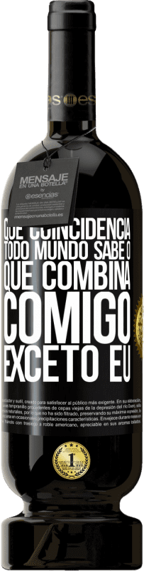 49,95 € Envio grátis | Vinho tinto Edição Premium MBS® Reserva Que coincidência. Todo mundo sabe o que combina comigo, exceto eu Etiqueta Preta. Etiqueta personalizável Reserva 12 Meses Colheita 2016 Tempranillo