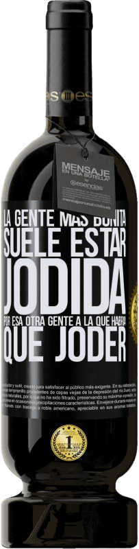 49,95 € | Vino Tinto Edición Premium MBS® Reserva La gente más bonita suele estar jodida por esa otra gente a la que habría que joder Etiqueta Negra. Etiqueta personalizable Reserva 12 Meses Cosecha 2016 Tempranillo