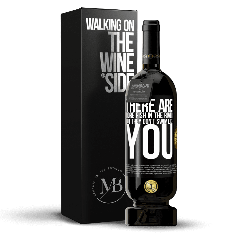 49,95 € Free Shipping | Red Wine Premium Edition MBS® Reserve There are more fish in the river, but they don't swim like you Black Label. Customizable label Reserve 12 Months Harvest 2015 Tempranillo