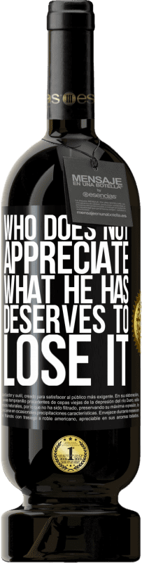 49,95 € Бесплатная доставка | Красное вино Premium Edition MBS® Бронировать Кто не ценит то, что имеет, тот заслуживает потерять Черная метка. Настраиваемая этикетка Бронировать 12 Месяцы Урожай 2016 Tempranillo