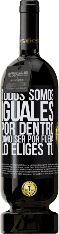 «Todos somos iguales por dentro, cómo ser por fuera lo eliges tú» Edición Premium MBS® Reserva