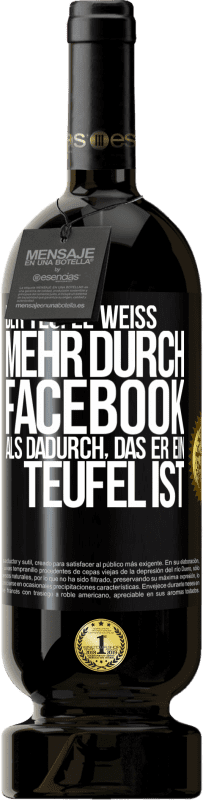 49,95 € | Rotwein Premium Ausgabe MBS® Reserve Der Teufel weiß mehr durch Facebook als dadurch, das er ein Teufel ist Schwarzes Etikett. Anpassbares Etikett Reserve 12 Monate Ernte 2016 Tempranillo