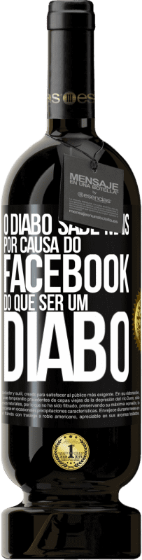 «O diabo sabe mais por causa do Facebook do que ser um diabo» Edição Premium MBS® Reserva