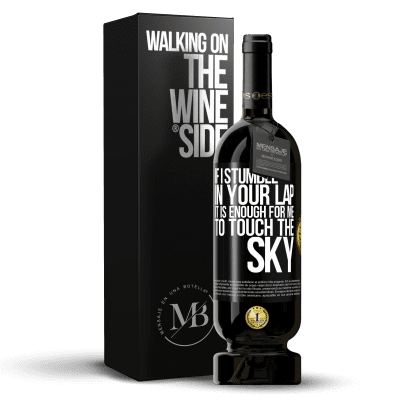 «If I stumble in your lap it is enough for me to touch the sky» Premium Edition MBS® Reserve