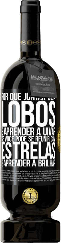 49,95 € | Vinho tinto Edição Premium MBS® Reserva Por que juntar-se a lobos e aprender a uivar, se você pode se reunir com estrelas e aprender a brilhar Etiqueta Preta. Etiqueta personalizável Reserva 12 Meses Colheita 2015 Tempranillo