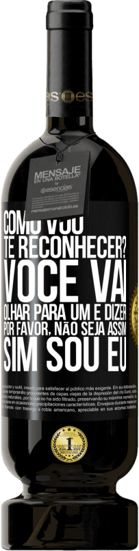 49,95 € Envio grátis | Vinho tinto Edição Premium MBS® Reserva Como vou te reconhecer? Você vai olhar para um e dizer por favor, não seja assim. Que eu sou Etiqueta Preta. Etiqueta personalizável Reserva 12 Meses Colheita 2015 Tempranillo