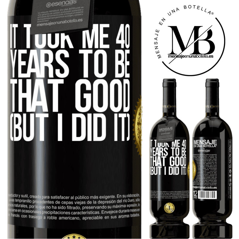 29,95 € Free Shipping | Red Wine Premium Edition MBS® Reserva It took me 40 years to be that good (But I did it) Black Label. Customizable label Reserva 12 Months Harvest 2014 Tempranillo