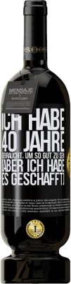 Kostenloser Versand | Rotwein Premium Ausgabe MBS® Reserve Ich habe 40 Jahre gebraucht, um so gut zu sein (aber ich habe es geschafft) Schwarzes Etikett. Anpassbares Etikett Reserve 12 Monate Ernte 2015 Tempranillo