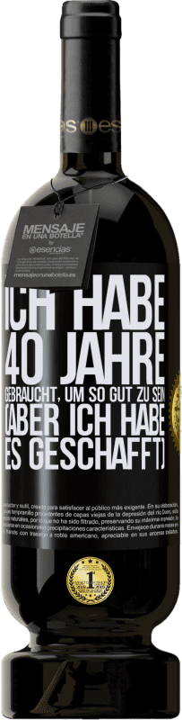 49,95 € Kostenloser Versand | Rotwein Premium Ausgabe MBS® Reserve Ich habe 40 Jahre gebraucht, um so gut zu sein (aber ich habe es geschafft) Schwarzes Etikett. Anpassbares Etikett Reserve 12 Monate Ernte 2015 Tempranillo