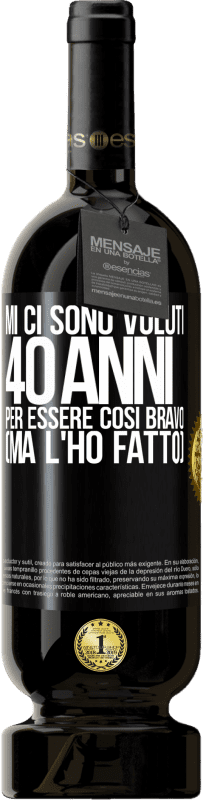 49,95 € | Vino rosso Edizione Premium MBS® Riserva Mi ci sono voluti 40 anni per essere così bravo (ma l'ho fatto) Etichetta Nera. Etichetta personalizzabile Riserva 12 Mesi Raccogliere 2015 Tempranillo