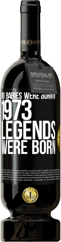49,95 € | Red Wine Premium Edition MBS® Reserve No babies were born in 1973. Legends were born Black Label. Customizable label Reserve 12 Months Harvest 2014 Tempranillo