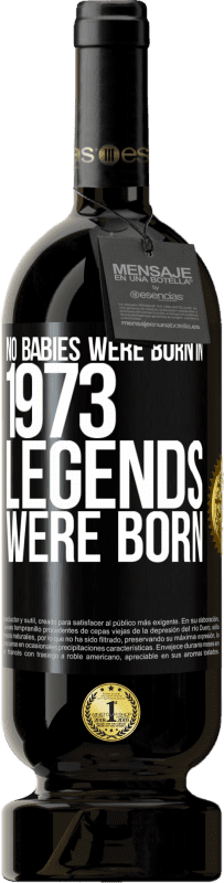 49,95 € | Red Wine Premium Edition MBS® Reserve No babies were born in 1973. Legends were born Black Label. Customizable label Reserve 12 Months Harvest 2015 Tempranillo