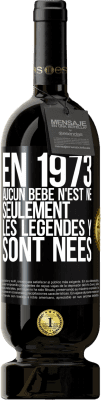 Envoi gratuit | Vin rouge Édition Premium MBS® Réserve En 1973 aucun bébé n'est né. Seulement les légendes y sont nées Étiquette Noire. Étiquette personnalisable Réserve 12 Mois Récolte 2015 Tempranillo