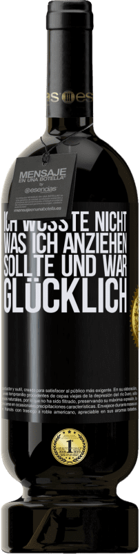 49,95 € | Rotwein Premium Ausgabe MBS® Reserve Ich wusste nicht, was ich anziehen sollte und war glücklich Schwarzes Etikett. Anpassbares Etikett Reserve 12 Monate Ernte 2015 Tempranillo