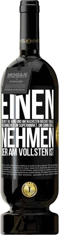 49,95 € | Rotwein Premium Ausgabe MBS® Reserve Einen Tag bist du jung und am nächsten riechst du alle Weichmacher im Supermarkt, um dann den zu nehmen, der am vollsten ist Schwarzes Etikett. Anpassbares Etikett Reserve 12 Monate Ernte 2016 Tempranillo