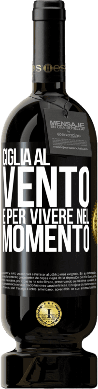 «Ciglia al vento e per vivere nel momento» Edizione Premium MBS® Riserva