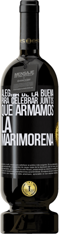 49,95 € | Vino Tinto Edición Premium MBS® Reserva Alegría de la buena, para celebrar juntos que armamos la marimorena Etiqueta Negra. Etiqueta personalizable Reserva 12 Meses Cosecha 2015 Tempranillo