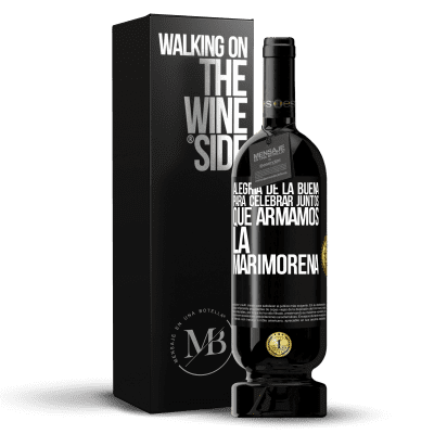 «Alegría de la buena, para celebrar juntos que armamos la marimorena» Edición Premium MBS® Reserva