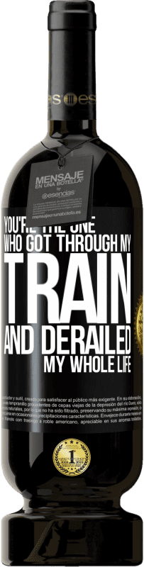 49,95 € | Red Wine Premium Edition MBS® Reserve You're the one who got through my train and derailed my whole life Black Label. Customizable label Reserve 12 Months Harvest 2014 Tempranillo