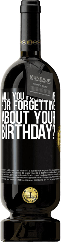 49,95 € | Red Wine Premium Edition MBS® Reserve Will you forgive me for forgetting about your birthday? Black Label. Customizable label Reserve 12 Months Harvest 2014 Tempranillo