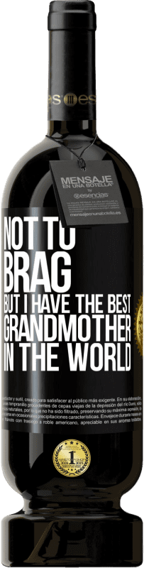 «Не хвастаюсь, но у меня самая лучшая бабушка в мире» Premium Edition MBS® Бронировать