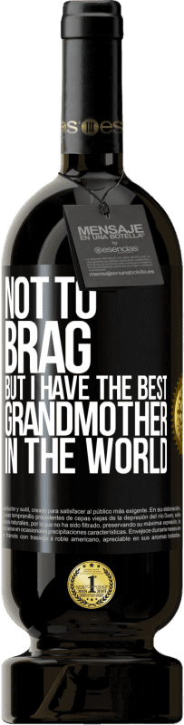 «Not to brag, but I have the best grandmother in the world» Premium Edition MBS® Reserve