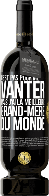 49,95 € Envoi gratuit | Vin rouge Édition Premium MBS® Réserve C'est pas pour me vanter mais j'ai la meilleure grand-mère du monde Étiquette Noire. Étiquette personnalisable Réserve 12 Mois Récolte 2016 Tempranillo