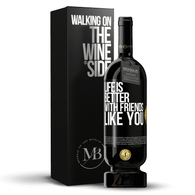 «Life is better, with friends like you» Premium Edition MBS® Reserve