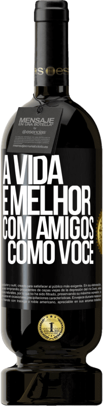 49,95 € Envio grátis | Vinho tinto Edição Premium MBS® Reserva A vida é melhor, com amigos como você Etiqueta Preta. Etiqueta personalizável Reserva 12 Meses Colheita 2015 Tempranillo