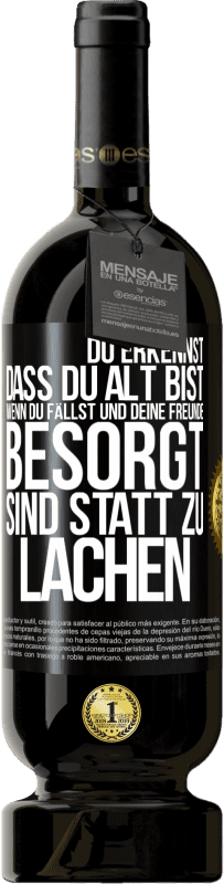 49,95 € | Rotwein Premium Ausgabe MBS® Reserve Du erkennst, dass du alt bist, wenn du fällst und deine Freunde besorgt sind statt zu lachen Schwarzes Etikett. Anpassbares Etikett Reserve 12 Monate Ernte 2015 Tempranillo