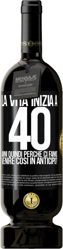 49,95 € | Vino rosso Edizione Premium MBS® Riserva La vita inizia a 40 anni. Quindi perché ci fanno venire così in anticipo? Etichetta Nera. Etichetta personalizzabile Riserva 12 Mesi Raccogliere 2015 Tempranillo