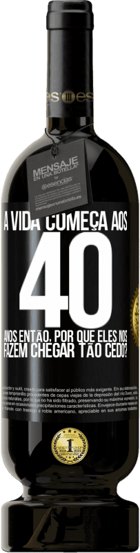 49,95 € | Vinho tinto Edição Premium MBS® Reserva A vida começa aos 40 anos. Então, por que eles nos fazem chegar tão cedo? Etiqueta Preta. Etiqueta personalizável Reserva 12 Meses Colheita 2015 Tempranillo