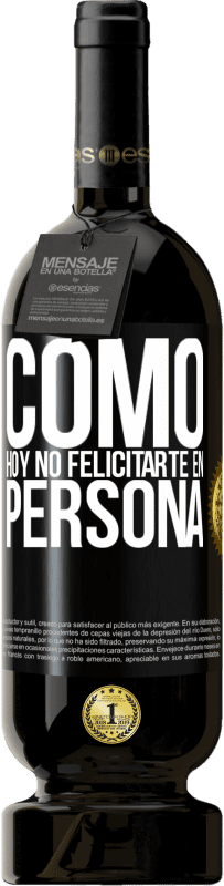 «Como hoy no felicitarte, en persona» Edición Premium MBS® Reserva