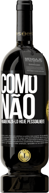 «Como não parabenizá-lo hoje, pessoalmente» Edição Premium MBS® Reserva