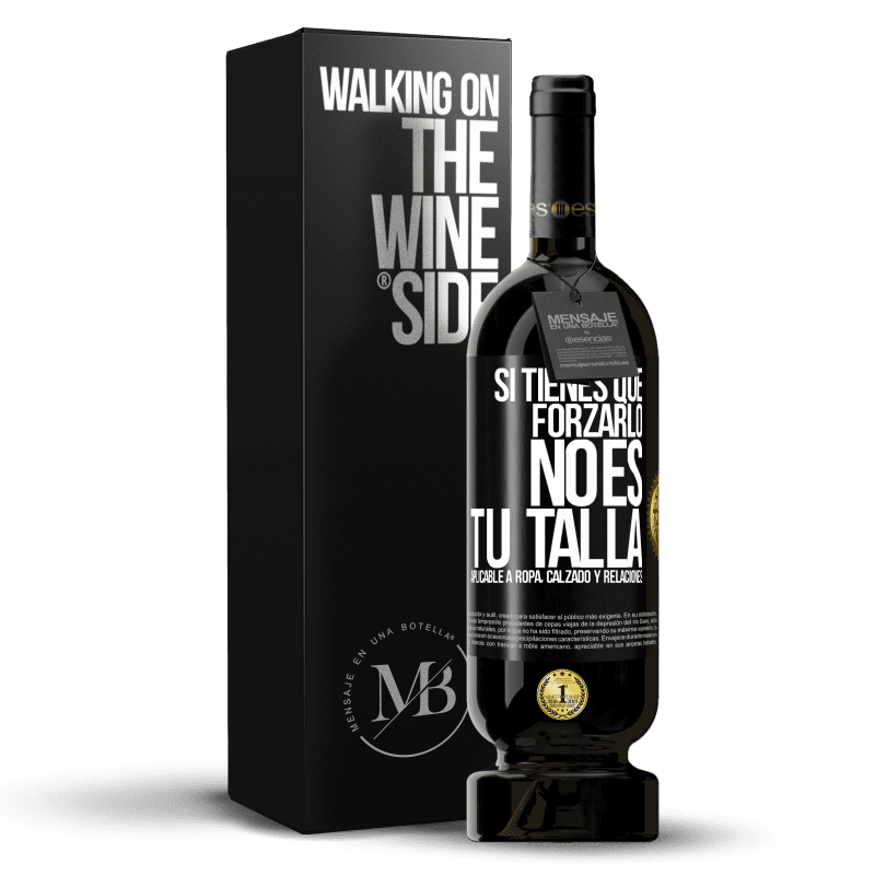 49,95 € Envío gratis | Vino Tinto Edición Premium MBS® Reserva Si tienes que forzarlo, no es tu talla. Aplicable a ropa, calzado y relaciones Etiqueta Negra. Etiqueta personalizable Reserva 12 Meses Cosecha 2014 Tempranillo