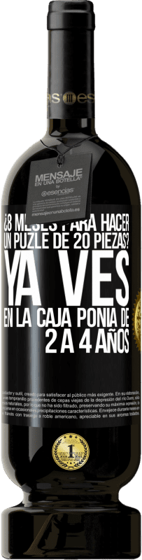 49,95 € Envío gratis | Vino Tinto Edición Premium MBS® Reserva ¿8 meses para hacer un puzle de 20 piezas? Ya ves, en la caja ponía de 2 a 4 años Etiqueta Negra. Etiqueta personalizable Reserva 12 Meses Cosecha 2014 Tempranillo