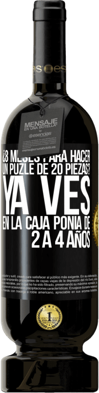 49,95 € | Vino Tinto Edición Premium MBS® Reserva ¿8 meses para hacer un puzle de 20 piezas? Ya ves, en la caja ponía de 2 a 4 años Etiqueta Negra. Etiqueta personalizable Reserva 12 Meses Cosecha 2016 Tempranillo