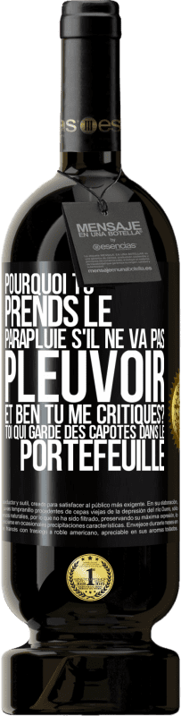 Envoi gratuit | Vin rouge Édition Premium MBS® Réserve Pourquoi tu prends le parapluie s'il ne va pas pleuvoir. Et ben, tu me critiques? Toi qui garde des capotes dans le portefeuille Étiquette Noire. Étiquette personnalisable Réserve 12 Mois Récolte 2014 Tempranillo