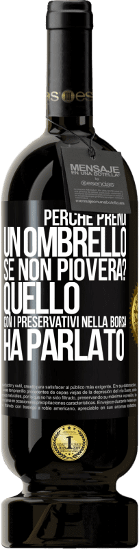 49,95 € | Vino rosso Edizione Premium MBS® Riserva Perché prendi un ombrello se non pioverà? Quello con i preservativi nella borsa ha parlato Etichetta Nera. Etichetta personalizzabile Riserva 12 Mesi Raccogliere 2015 Tempranillo