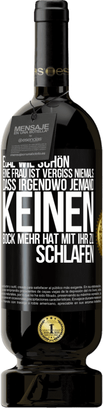 49,95 € Kostenloser Versand | Rotwein Premium Ausgabe MBS® Reserve Egal wie schön eine Frau ist, vergiss niemals, dass irgendwo jemand keinen Bock mehr hat, mit ihr zu schlafen Schwarzes Etikett. Anpassbares Etikett Reserve 12 Monate Ernte 2016 Tempranillo
