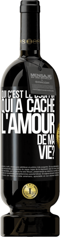 49,95 € | Vin rouge Édition Premium MBS® Réserve Qui c'est le bouffon qui a caché l'amour de ma vie? Étiquette Noire. Étiquette personnalisable Réserve 12 Mois Récolte 2016 Tempranillo