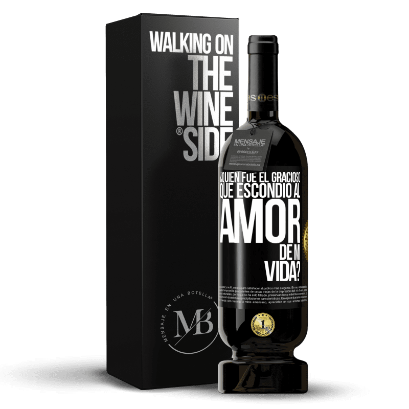 49,95 € Envío gratis | Vino Tinto Edición Premium MBS® Reserva ¿Quién fue el gracioso que escondió al amor de mi vida? Etiqueta Negra. Etiqueta personalizable Reserva 12 Meses Cosecha 2014 Tempranillo