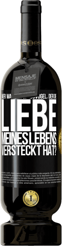 Kostenloser Versand | Rotwein Premium Ausgabe MBS® Reserve Wer war der Spaßvogel, der die Liebe meines Lebens versteckt hat? Schwarzes Etikett. Anpassbares Etikett Reserve 12 Monate Ernte 2014 Tempranillo