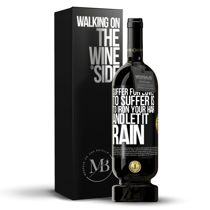 49,95 € Free Shipping | Red Wine Premium Edition MBS® Reserve Suffer for love? To suffer is to iron your hair and let it rain Black Label. Customizable label Reserve 12 Months Harvest 2014 Tempranillo