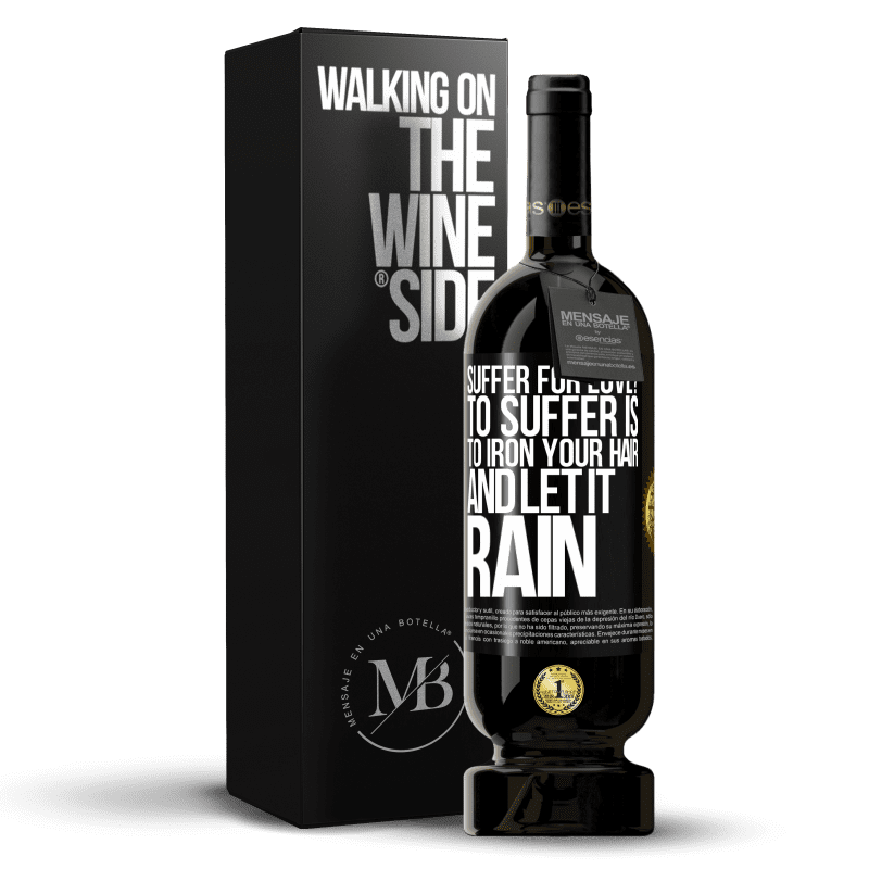 49,95 € Free Shipping | Red Wine Premium Edition MBS® Reserve Suffer for love? To suffer is to iron your hair and let it rain Black Label. Customizable label Reserve 12 Months Harvest 2016 Tempranillo