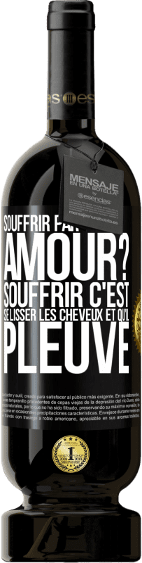 49,95 € Envoi gratuit | Vin rouge Édition Premium MBS® Réserve Souffrir par amour? Souffrir c'est se lisser les cheveux et qu'il pleuve Étiquette Noire. Étiquette personnalisable Réserve 12 Mois Récolte 2014 Tempranillo