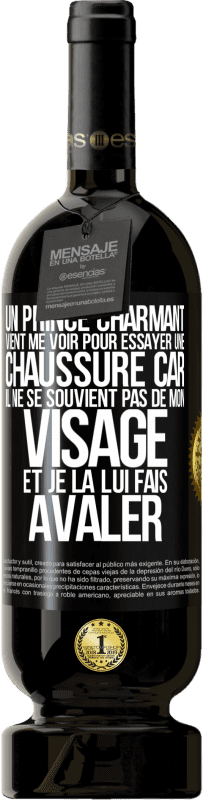 «Un prince charmant vient me voir pour essayer une chaussure car il ne se souvient pas de mon visage et je la lui fais avaler» Édition Premium MBS® Réserve