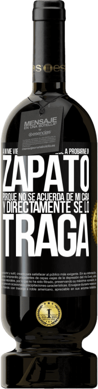 «A mí me viene un príncipe azul a probarme un zapato porque no se acuerda de mi cara y directamente se lo traga» Edición Premium MBS® Reserva