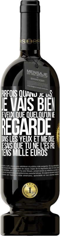 49,95 € Envoi gratuit | Vin rouge Édition Premium MBS® Réserve Parfois quand je dis: je vais bien, je veux que quelqu'un me regarde dans les yeux et me dise: je sais que tu ne l'es pas, tiens Étiquette Noire. Étiquette personnalisable Réserve 12 Mois Récolte 2014 Tempranillo