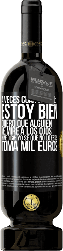 «A veces cuando digo: estoy bien, quiero que alguien me mire a los ojos y me diga: Yo sé que no lo estás, toma mil euros» Edición Premium MBS® Reserva